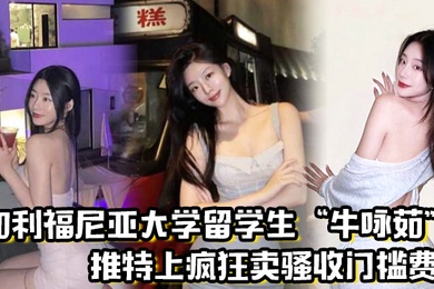 留学圈实锤瓜加利福尼亚大学留学生牛咏茹推特上疯狂卖骚收门槛费被实锤流出