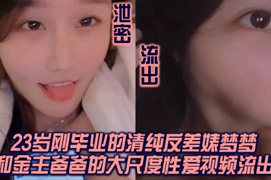 泄密流出我方骚货申请出战杭州23岁刚毕业的清纯反差婊梦梦和金主爸爸的大尺度性爱视频流出