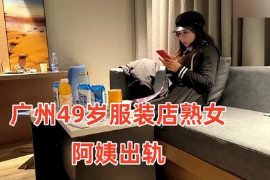广州49岁服装店熟女阿姨出轨小伙约炮疫情差点倒闭出来兼职的服装店老板娘气质高雅一线天小伙连操两次