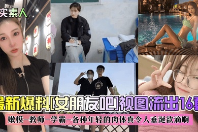 真实素人最新爆料女朋友吧视图流出16套嫩模-教师-学霸-各种年轻的肉体真令人垂涎欲滴啊