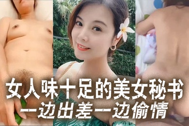 云盘泄密女人味.十足的美.女秘书和.老板一边.出差一边.偷情这秘.书极品身材真.的绝了