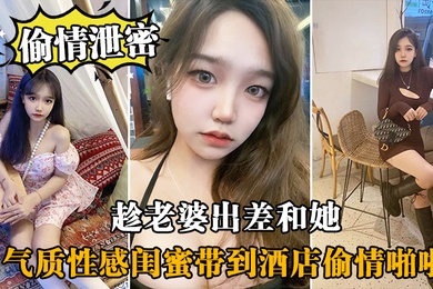 趁.老婆.出差和.她气质性感.闺蜜带.到酒店偷.情啪啪闺蜜相.当配合