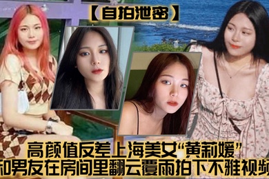 自拍泄密高颜值.反差上.海美女和男.友在房间里翻云.雨拍下.不雅视频没想.到居然不慎外流了