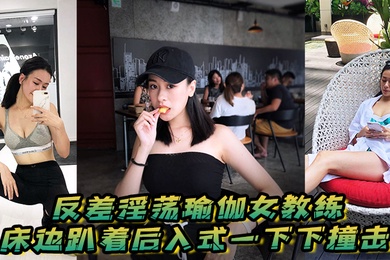 反差淫荡瑜伽女教练_床边趴着后入式一下下撞击_淫荡声嗷叫不停0