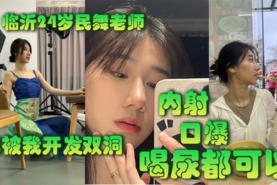 临沂22岁民舞老师已被我开发双洞内射口爆喝尿都可以