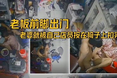破解摄像头老王出征寸草不生老板前脚出门后面老婆就被自己店员按在椅子上扣完操