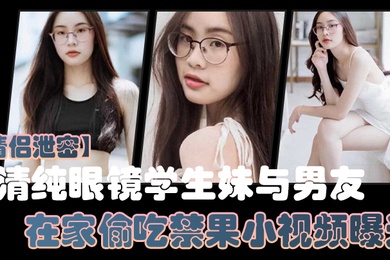 情侣泄密清纯眼镜学生妹与男友在家偷吃禁果小视频曝光少女的胴体就是如此诱人