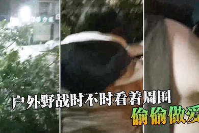 户外野战时不时看着周围偷偷做爱