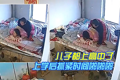 居家监控奇葩的家庭目测儿子都上高中了还和爸妈一块睡儿子上学后抓紧时间啪啪啪