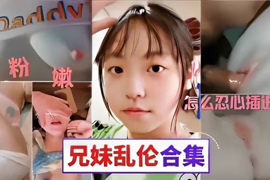 粉嫩骚逼怎么忍心插进去兄妹乱伦合集