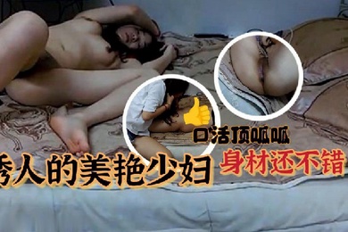 居家夫妻性爱自拍诱人的美艳少妇真心不错少妇身材还不错口活也好