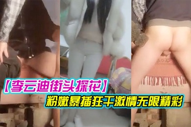 李云迪街头探花乡村平民炮王一下午疯狂采花两个少妇被挑中挨炮都特写了骚穴挺粉嫩暴插狂干激情无限精彩