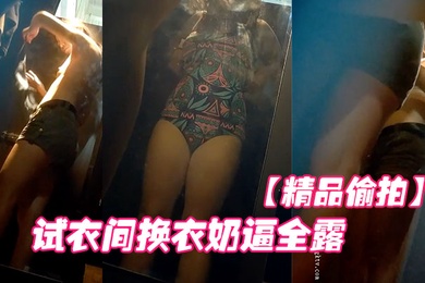 精品偷拍国内商场跟拍抄底试衣间换衣奶逼全露