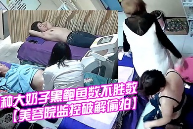 美容院监控破解偷拍国内某女子美体瘦身美容院内各种大奶子黑鲍鱼数不胜数