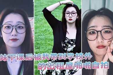 学妹下课后被我带到学校外的出租屋啪啪自拍