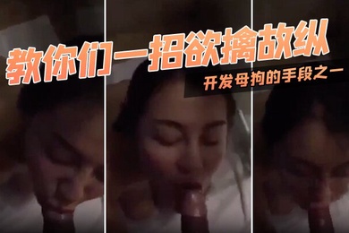 教.你们.一招.欲擒故.纵开.发母.狗的手.段之一对.迂回拉.扯