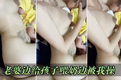 老婆边给孩子喂奶边被我操