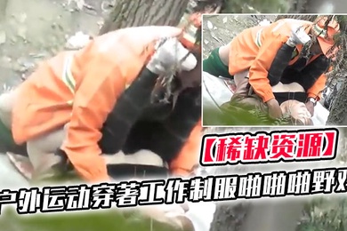 稀缺资源国内真实户外运动穿著工作制服啪啪啪野鸡