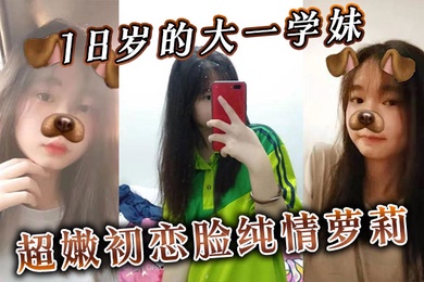 18岁的大一学妹超嫩初恋脸纯情萝莉无套内射插进去不敢太用力