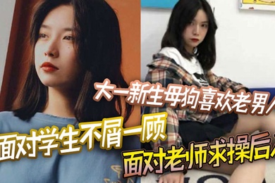 大一新生母狗喜欢老男人面对学生不屑一顾面对老师求操后入