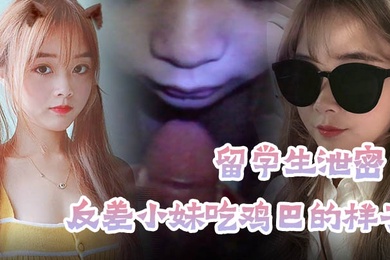 留学生泄密穿上衣服洋气可爱的漂亮留学生妹子分手后被渣男报复不雅露脸自拍流出反差小妹吃鸡巴的样子很欧美风