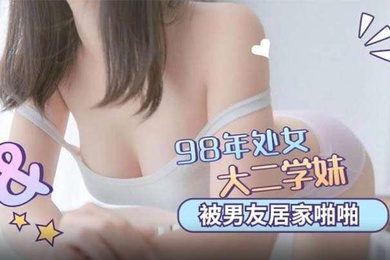 98年處女學妹被男友居家啪啪清晰对话说不要我害怕各種姿勢操得嗷嗷直叫