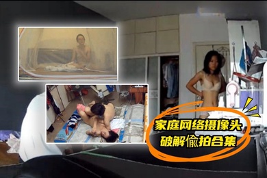 精心整理家庭网络摄像头360破解偸拍合集私密生活大揭密带孩子的宝妈脱光与网友视频隔空啪啪啪