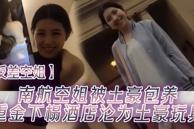 反差空姐南航空姐被土豪包养重金下榻酒店沦为土豪玩具