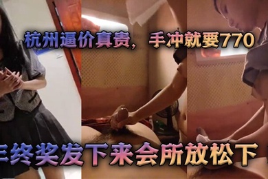 过年了杭州逼价真贵手冲就要770年终奖发下来会所放松下