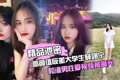 精品泄密高颜值反差大学生薛翊宁和渣男性爱视频被曝光