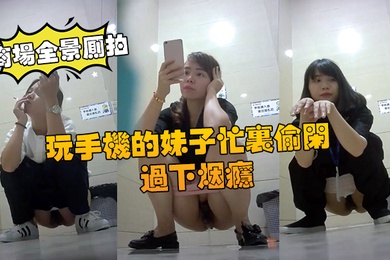 商场全景厕拍商场厕拍玩手机的妹子忙里偷闲过下烟瘾