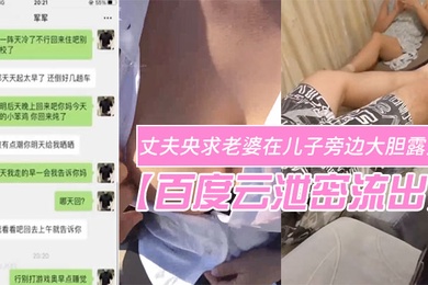 百度云泄密流出变态欲十足的丈夫央求老婆在儿子旁边大胆露点自在一旁拍摄场面非常刺激