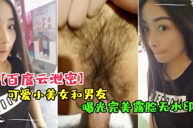 百度云泄密可爱小美.女和男友.嘿咻视频.被曝光完美.露脸无.水印