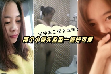 高三侄女高考前夕借住我家偷拍她洗澡两个小馒头盈盈一握好可爱