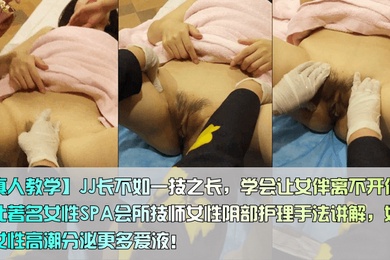 真人教学JJ长不如一技之长学会让女伴离不开你东北著名女性SPA会所技师女性阴部护理手法讲解如果让女性高潮分泌更多爱液