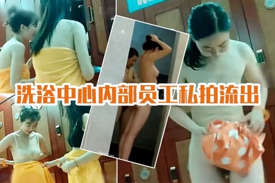 洗浴中心私拍流出国内某洗浴中心内部员工私拍流出各种丰乳肥臀眼花缭乱