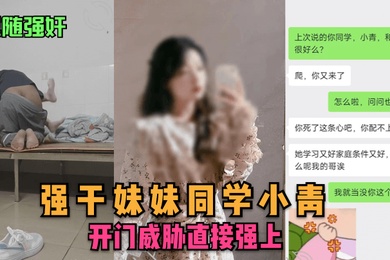 尾随强奸强干妹妹同学小青开门威胁直接强上