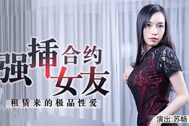 苏畅租赁来的极品性爱强插合约女友