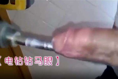 电钻钻马眼卧槽是个狠人