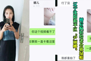 辽宁沈阳和平区尹丽娜婚后疯狂给老公戴绿帽被玩腻后曝光视频流出