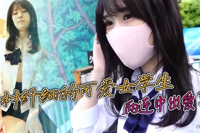 身材纤细的可爱女学生很可爱很嫩两连中出爱了