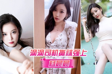 杨晨晨被滴滴司机撕袜强上_超强代入感_秒硬