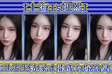 上海Ts妍熙要几天不洗澡才能成为你的臭宝_约炮哥哥偷拍下哥哥雄壮的样子好厉害捏