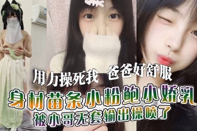 用力操死我爸爸好舒服我就是你的肉便器身材苗条小粉鲍小娇乳_被小哥无套输出操喷了