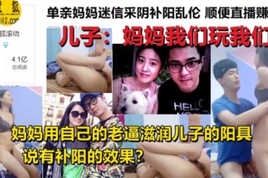 母子乱伦单亲妈妈迷信采阴补阳乱伦家中与儿子现场直播乱伦操逼身材超好和黄花姑娘一样