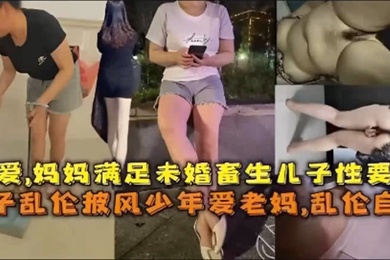 乱伦自拍孽爱妈妈满足未婚畜生儿子性要求母子乱伦披风少年爱老妈