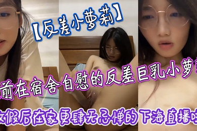 反差小萝莉之前在宿舍自慰的反差巨乳小萝莉放假后在家更肆无忌惮的下海直播啦拿着水晶肉棒疯狂抽插小嫩穴