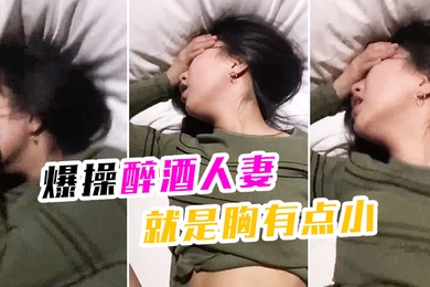 爆操醉酒人妻就是胸有点小