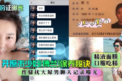 身份证曝光开原市少妇傅兰保养秘诀精液面膜口服吃精性骚扰大屌男聊天记录曝光