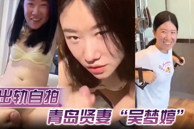 出轨自拍青岛贤妻吴梦婷出轨白人从见面到内射一直在旁记录